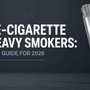 BEST E-CIGARETTE FOR HEAVY SMOKERS: A COMPLETE GUIDE FOR 2026 - SMOKO E-Cigarettes + Vapes